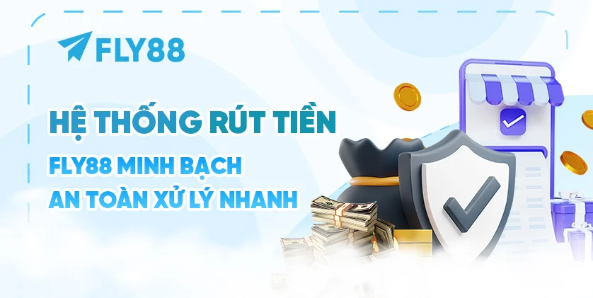 Hệ thống rút tiền Fly88 minh bạch an toàn xử lý nhanh
