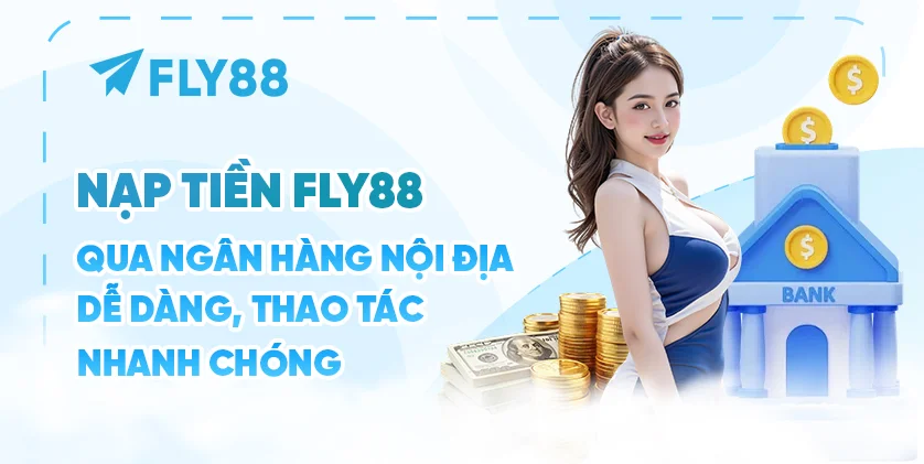 Nạp tiền fly88 qua ngân hàng nội địa dễ dàng, thao tác nhanh chóng