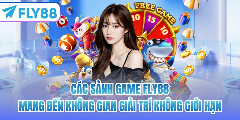 Các sảnh game FLY88 mang đến không gian giải trí không giới hạn