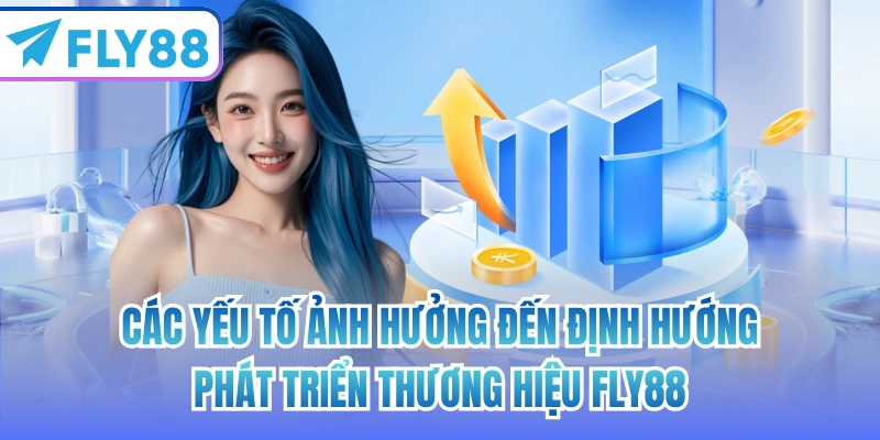 Các yếu tố ảnh hưởng đến định hướng phát triển thương hiệu FLY88
