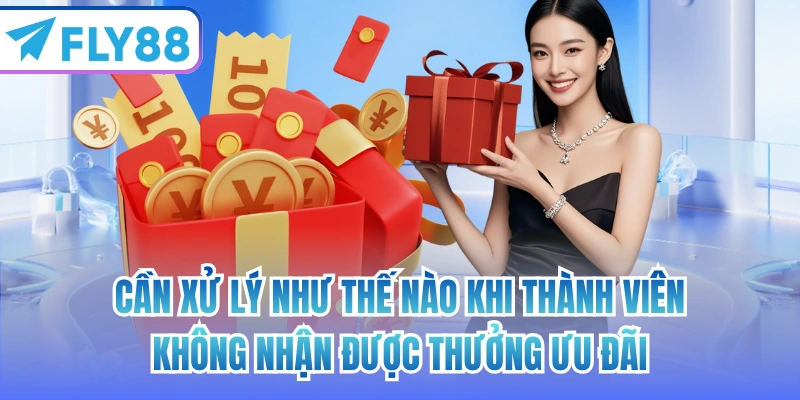 Cần xử lý như thế nào khi thành viên không nhận được thưởng ưu đãi
