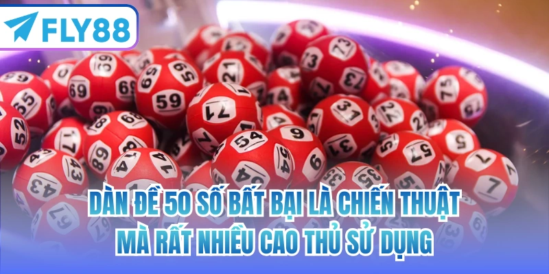 Dàn đề 50 số bất bại là chiến thuật mà rất nhiều cao thủ sử dụng