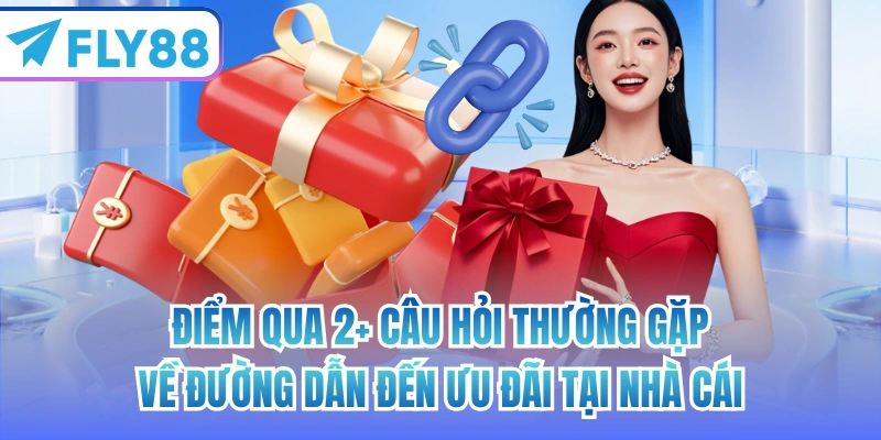 Điểm qua 2+ câu hỏi thường gặp về đường dẫn đến ưu đãi tại nhà cái