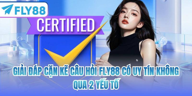 Giải đáp cặn kẽ câu hỏi FLY88 có uy tín không qua 2 yếu tố