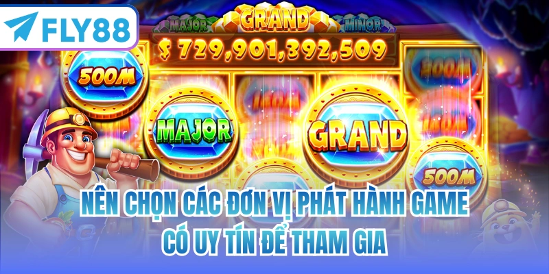 Nên chọn các đơn vị phát hành game có uy tín để tham gia