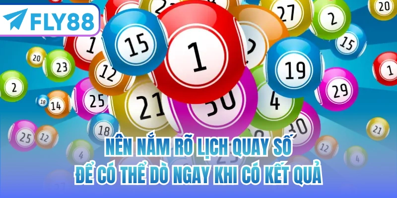 Nên nắm rõ lịch quay số để có thể dò ngay khi có kết quả
