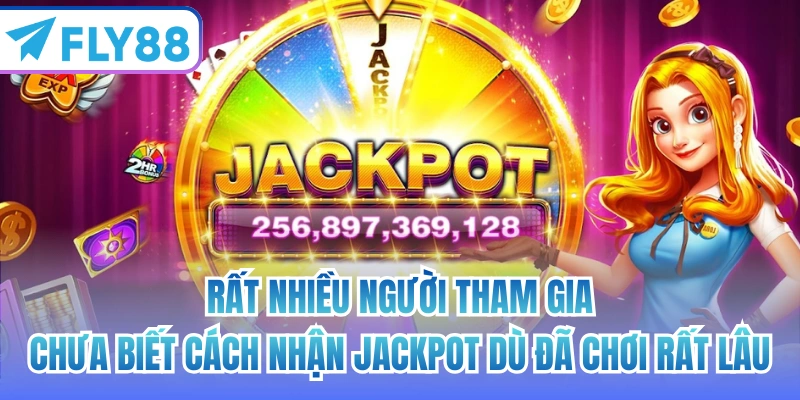 Rất nhiều người tham gia chưa biết cách nhận jackpot dù đã chơi rất lâu