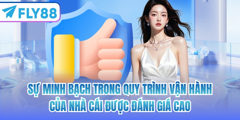 Sự minh bạch trong quy trình vận hành của nhà cái được đánh giá cao