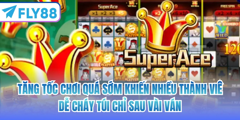 Tăng tốc chơi quá sớm khiến nhiều thành viên dễ cháy túi chỉ sau vài ván