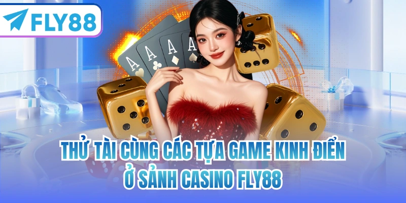 Thử tài cùng các tựa game kinh điển ở sảnh casino FLY88