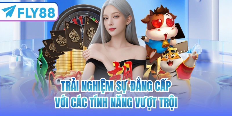 Trải nghiệm sự đẳng cấp với các tính năng vượt trội