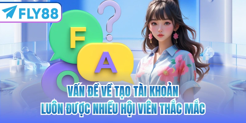 Vấn đề về tạo tài khoản luôn được nhiều hội viên thắc mắc